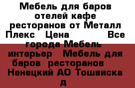 Мебель для баров,отелей,кафе,ресторанов от Металл Плекс › Цена ­ 5 000 - Все города Мебель, интерьер » Мебель для баров, ресторанов   . Ненецкий АО,Тошвиска д.